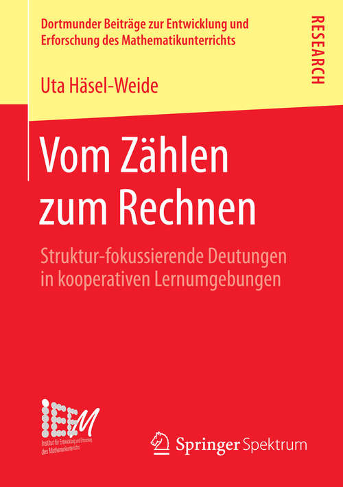 Book cover of Vom Zählen zum Rechnen: Struktur-fokussierende Deutungen in kooperativen Lernumgebungen (2016) (Dortmunder Beiträge zur Entwicklung und Erforschung des Mathematikunterrichts #21)