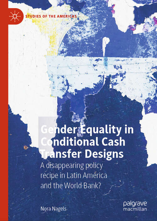 Book cover of Gender Equality in Conditional Cash Transfer Designs: A disappearing policy recipe in Latin America and the World Bank? (2024) (Studies of the Americas)