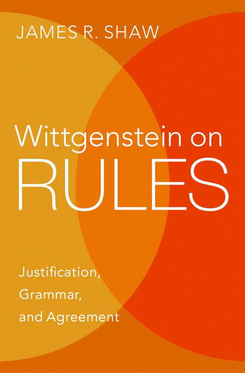 Book cover of Wittgenstein on Rules: Justification, Grammar, and Agreement