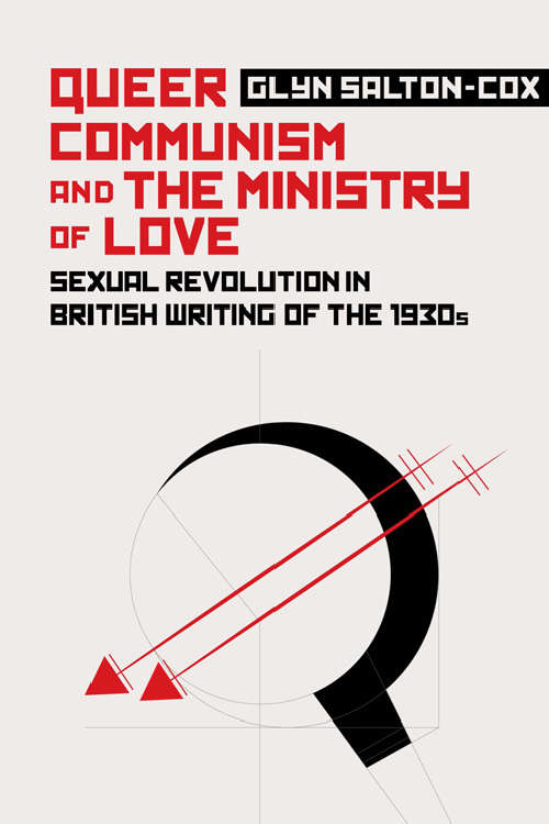 Book cover of Queer Communism and The Ministry of Love: Sexual Revolution in British Writing of the 1930s