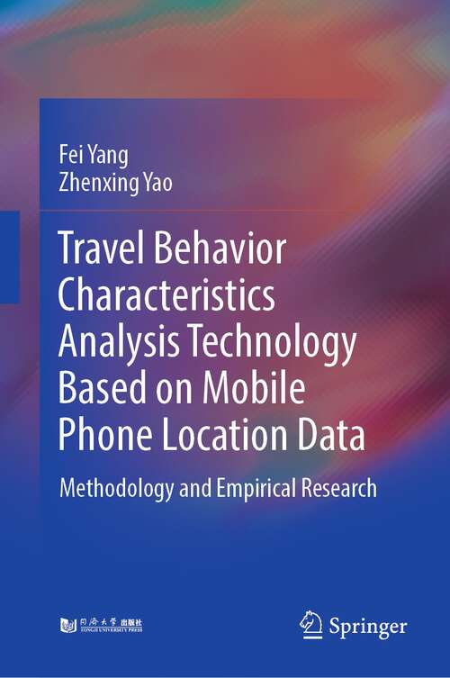 Book cover of Travel Behavior Characteristics Analysis Technology Based on Mobile  Phone Location Data: Methodology and Empirical Research (1st ed. 2022)