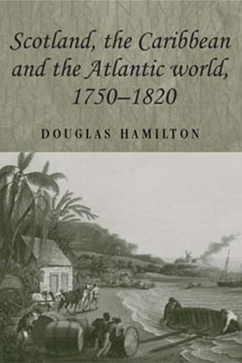 Book cover of Scotland, the Caribbean and the Atlantic world, 1750–1820 (Studies in Imperialism #58)