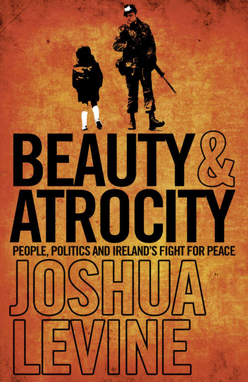 Book cover of Beauty and Atrocity: People, Politics And Irelandâs Fight For Peace (ePub edition)