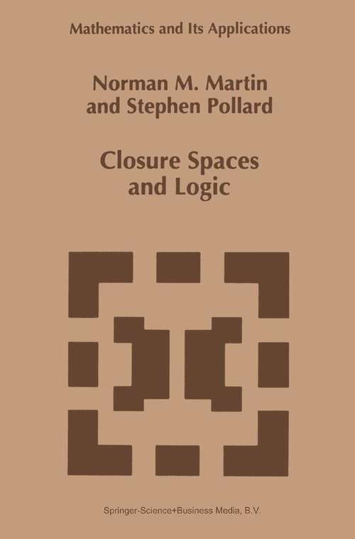 Book cover of Closure Spaces and Logic (1996) (Mathematics and Its Applications #369)