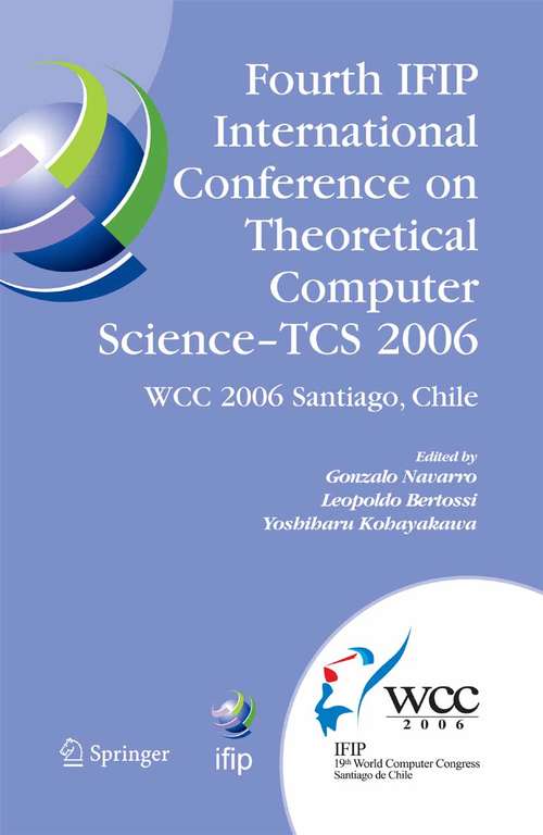 Book cover of Fourth IFIP International Conference on Theoretical Computer Science - TCS 2006: IFIP 19th World Computer Congress, TC-1, Foundations of Computer Science, August 23-24, 2006, Santiago, Chile (2006) (IFIP Advances in Information and Communication Technology #209)