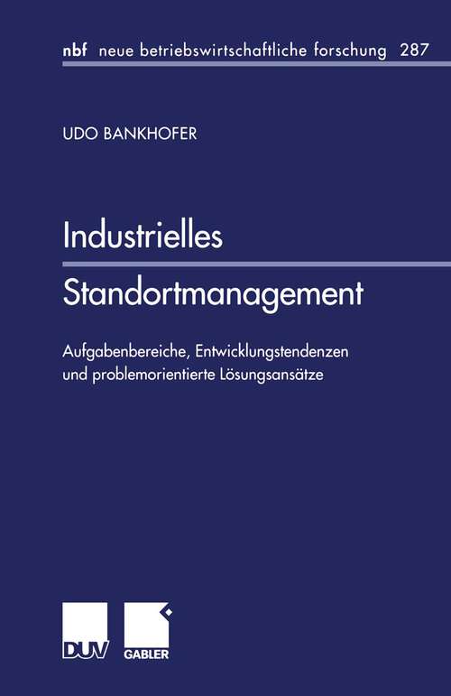 Book cover of Industrielles Standortmanagement: Aufgabenbereiche, Entwicklungstendenzen und problemorientierte Lösungsansätze (2001) (neue betriebswirtschaftliche forschung (nbf) #287)
