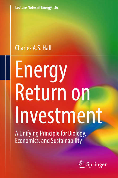 Book cover of Energy Return on Investment: A Unifying Principle for Biology, Economics, and Sustainability (Lecture Notes in Energy #36)