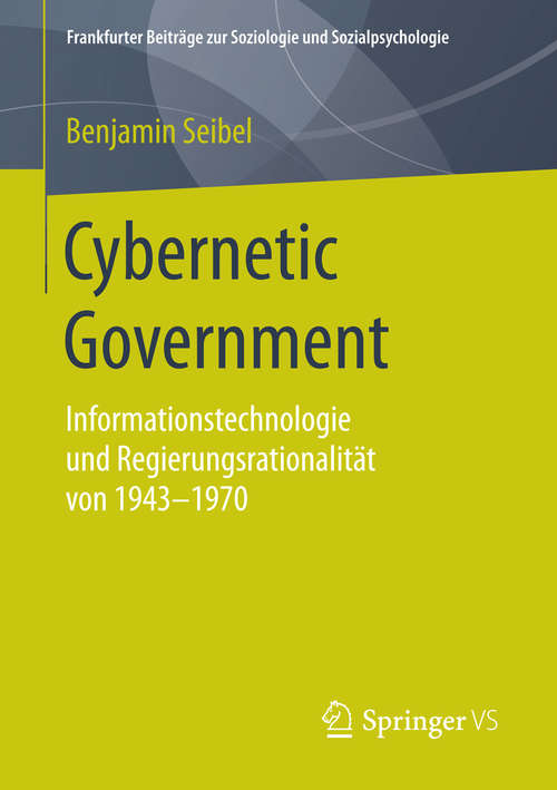 Book cover of Cybernetic Government: Informationstechnologie und Regierungsrationalität von 1943-1970 (1. Aufl. 2016) (Frankfurter Beiträge zur Soziologie und Sozialpsychologie)