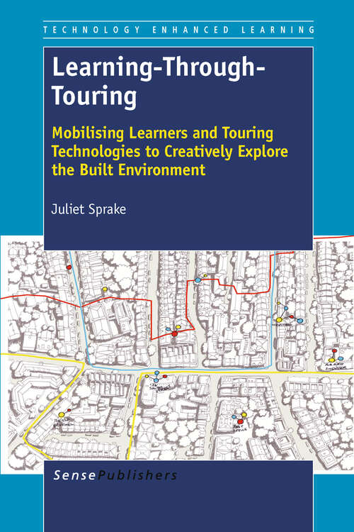 Book cover of Learning-Through-Touring: Mobilising Learners And Touring Technologies To Creatively Explore The Built Environment (2012) (Technology Enhanced Learning #6)