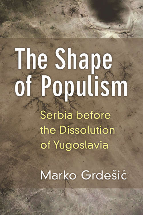 Book cover of The Shape of Populism: Serbia before the Dissolution of Yugoslavia