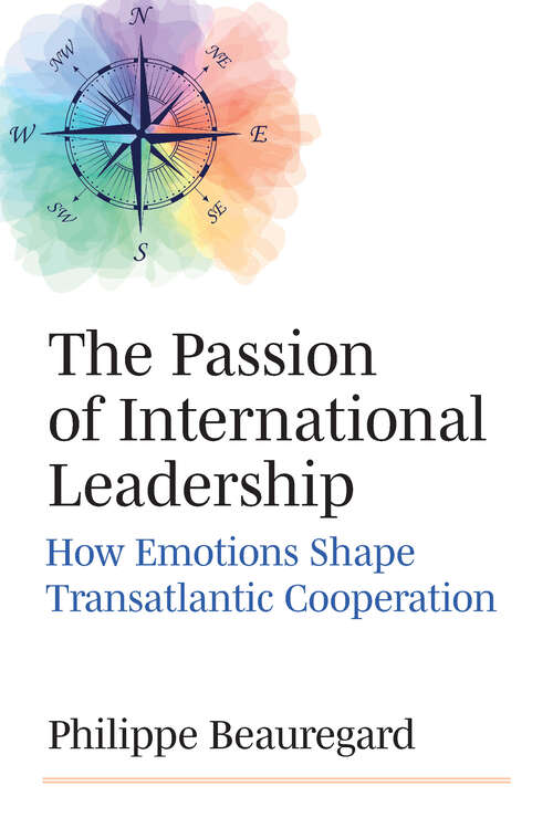 Book cover of The Passion of International Leadership: How Emotions Shape Transatlantic Cooperation