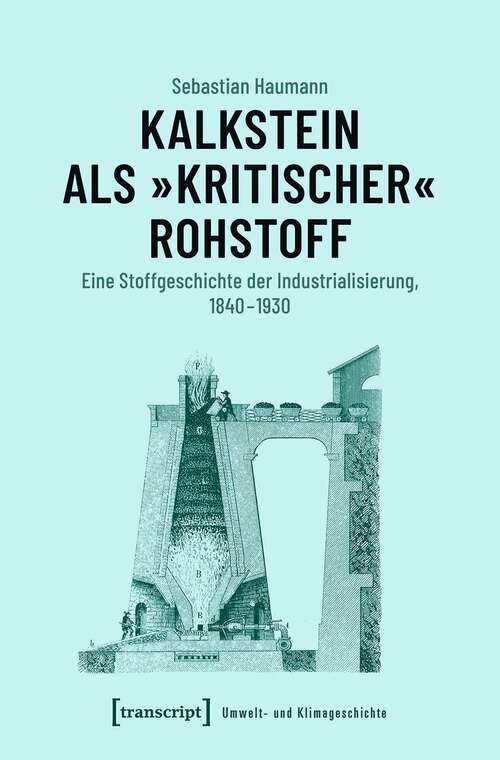 Book cover of Kalkstein als »kritischer« Rohstoff: Eine Stoffgeschichte der Industrialisierung, 1840-1930 (Umwelt- und Klimageschichte #2)