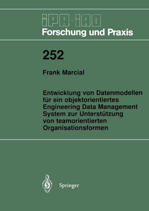 Book cover of Entwicklung von Datenmodellen für ein objektorientiertes Engineering Data Management System zur Unterstützung von teamorientierten Organisationsformen (1997) (IPA-IAO - Forschung und Praxis #252)