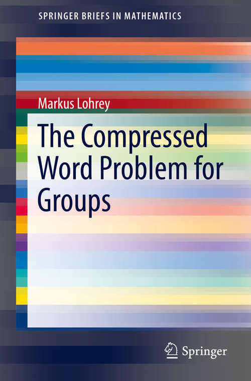 Book cover of The Compressed Word Problem for Groups (2014) (SpringerBriefs in Mathematics)