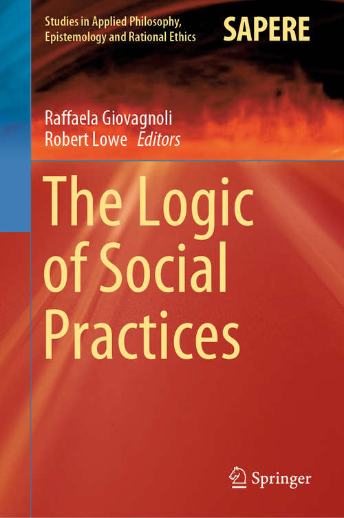 Book cover of The Logic of Social Practices (1st ed. 2020) (Studies in Applied Philosophy, Epistemology and Rational Ethics #52)