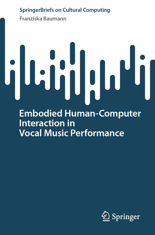 Book cover of Embodied Human–Computer Interaction in Vocal Music Performance (1st ed. 2023) (Springer Series on Cultural Computing)