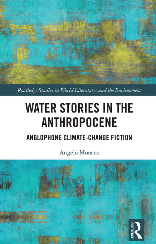 Book cover of Water Stories in the Anthropocene: Anglophone Climate-Change Fiction (Routledge Studies in World Literatures and the Environment)