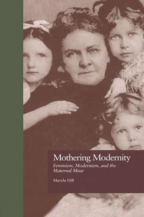 Book cover of Mothering Modernity: Feminism, Modernism, and the Maternal Muse (Origins of Modernism)