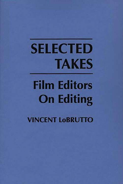 Book cover of Selected Takes: Film Editors on Editing