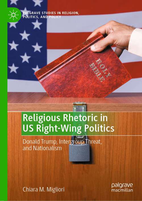 Book cover of Religious Rhetoric in US Right-Wing Politics: Donald Trump, Intergroup Threat, and Nationalism (1st ed. 2022) (Palgrave Studies in Religion, Politics, and Policy)