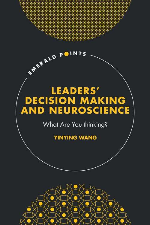 Book cover of Leaders’ Decision Making and Neuroscience: What Are You thinking? (Emerald Points)