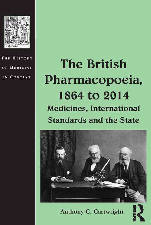 Book cover of The British Pharmacopoeia, 1864 to 2014: Medicines, International Standards and the State (The History of Medicine in Context)