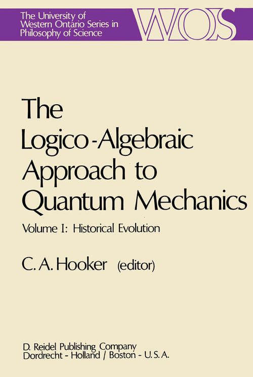 Book cover of The Logico-Algebraic Approach to Quantum Mechanics: Volume I: Historical Evolution (1975) (The Western Ontario Series in Philosophy of Science: 5a)