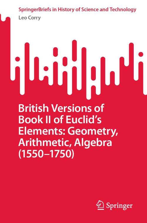 Book cover of British Versions of Book II of Euclid’s Elements: Geometry, Arithmetic, Algebra (1st ed. 2022) (SpringerBriefs in History of Science and Technology)