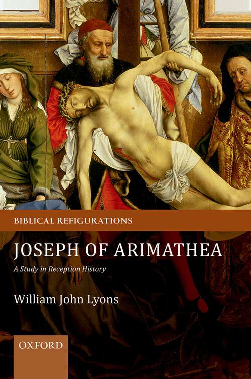 Book cover of Joseph Of Arimathea: A Study In Reception History (Biblical Refigurations)