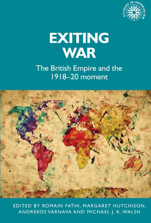 Book cover of Exiting war: The British Empire and the 1918–20 moment (Studies in Imperialism #200)