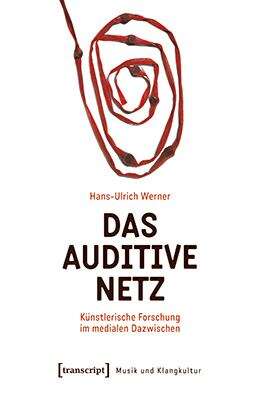 Book cover of Das auditive Netz: Künstlerische Forschung im medialen Dazwischen (Musik und Klangkultur #69)