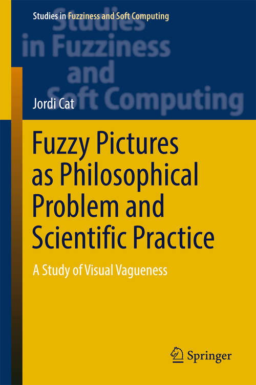 Book cover of Fuzzy Pictures as Philosophical Problem and Scientific Practice: A Study of Visual Vagueness (Studies in Fuzziness and Soft Computing #348)