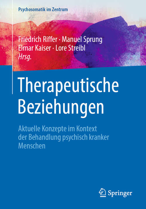 Book cover of Therapeutische Beziehungen: Aktuelle Konzepte im Kontext der Behandlung psychisch kranker Menschen (1. Aufl. 2020) (Psychosomatik im Zentrum #4)