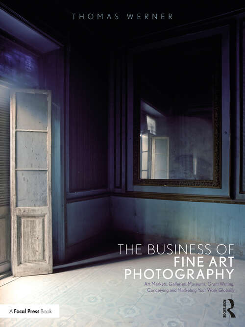 Book cover of The Business of Fine Art Photography: Art Markets, Galleries, Museums, Grant Writing, Conceiving and Marketing Your Work Globally