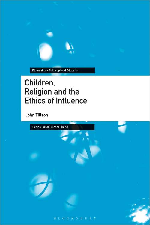 Book cover of Children, Religion and the Ethics of Influence (Bloomsbury Philosophy of Education)
