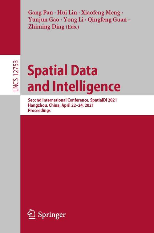 Book cover of Spatial Data and Intelligence: Second International Conference, SpatialDI 2021, Hangzhou, China, April 22–24, 2021, Proceedings (1st ed. 2021) (Lecture Notes in Computer Science #12753)