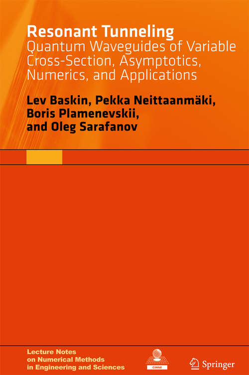 Book cover of Resonant Tunneling: Quantum Waveguides of Variable Cross-Section, Asymptotics, Numerics, and Applications (2015) (Lecture Notes on Numerical Methods in Engineering and Sciences)