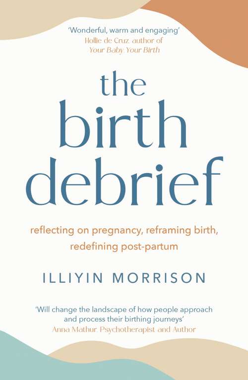 Book cover of The Birth Debrief: Reflecting on pregnancy,  Reframing birth,  Redefining post-partum