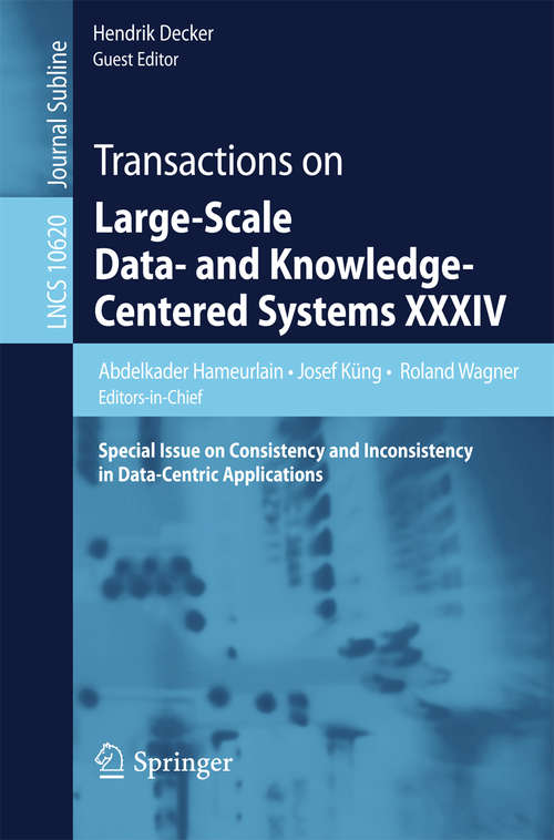 Book cover of Transactions on Large-Scale Data- and Knowledge-Centered Systems XXXIV: Special Issue on Consistency and Inconsistency in Data-Centric Applications (1st ed. 2017) (Lecture Notes in Computer Science #10620)