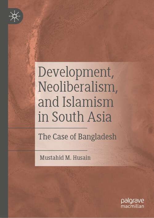 Book cover of Development, Neoliberalism, and Islamism in South Asia: The Case of Bangladesh (1st ed. 2022)