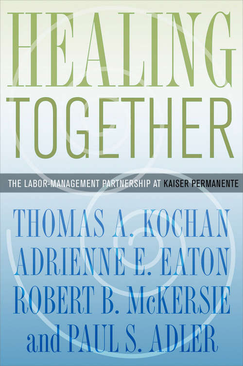 Book cover of Healing Together: The Labor-Management Partnership at Kaiser Permanente (The Culture and Politics of Health Care Work)