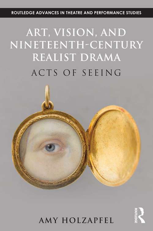 Book cover of Art, Vision, and Nineteenth-Century Realist Drama: Acts of Seeing (Routledge Advances in Theatre & Performance Studies)