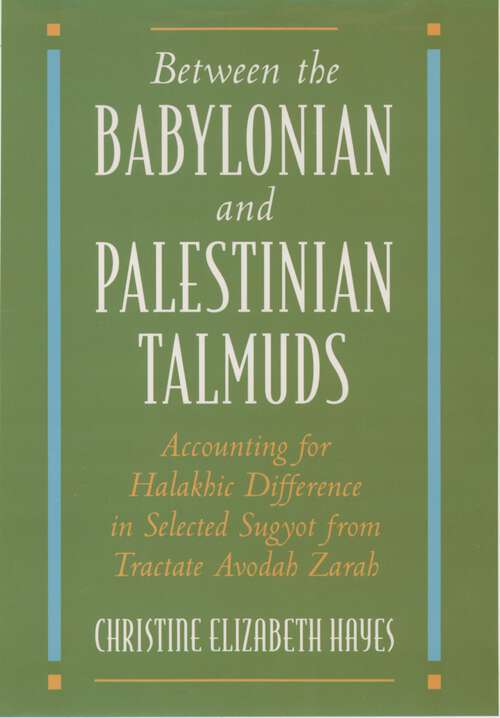 Book cover of Between the Babylonian and Palestinian Talmuds: Accounting for Halakhic Difference in Selected Sugyot from Tractate Avodah Zarah