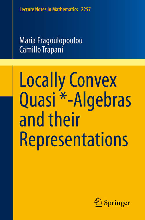 Book cover of Locally Convex Quasi *-Algebras and their Representations (1st ed. 2020) (Lecture Notes in Mathematics #2257)