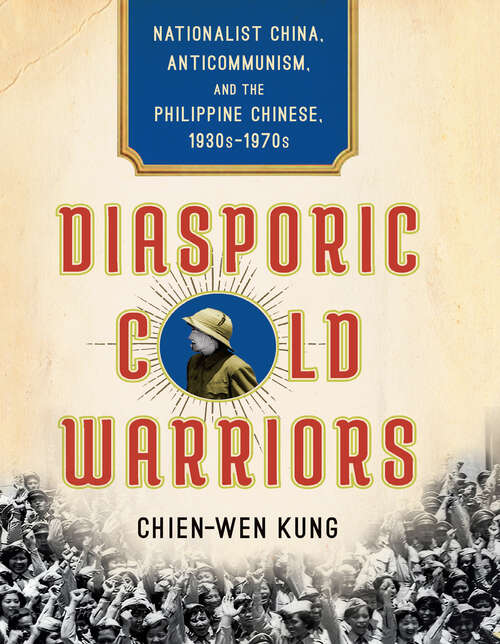 Book cover of Diasporic Cold Warriors: Nationalist China, Anticommunism, and the Philippine Chinese, 1930s–1970s (Studies of the Weatherhead East Asian Institute, Columbia University)