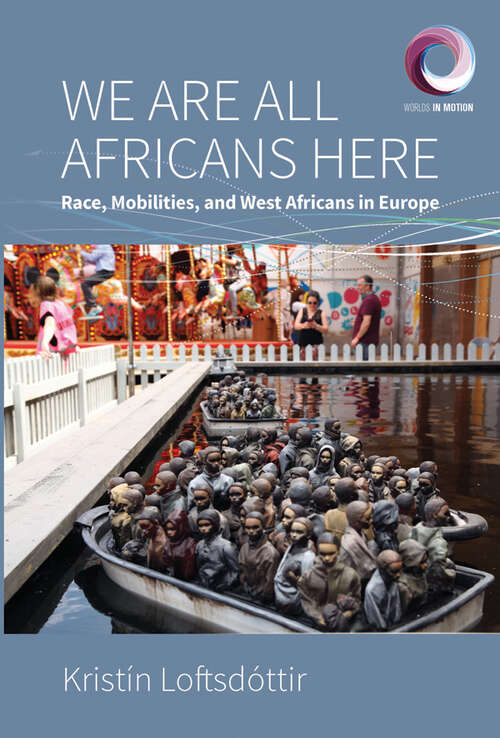 Book cover of We are All Africans Here: Race, Mobilities and West Africans in Europe (Worlds in Motion #10)