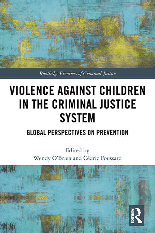 Book cover of Violence Against Children in the Criminal Justice System: Global Perspectives on Prevention (Routledge Frontiers of Criminal Justice)