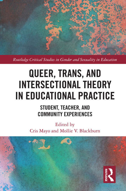 Book cover of Queer, Trans, and Intersectional Theory in Educational Practice: Student, Teacher, and Community Experiences (Routledge Critical Studies in Gender and Sexuality in Education)