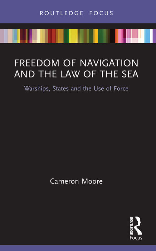 Book cover of Freedom of Navigation and the Law of the Sea: Warships, States and the Use of Force (Routledge Research on the Law of the Sea)