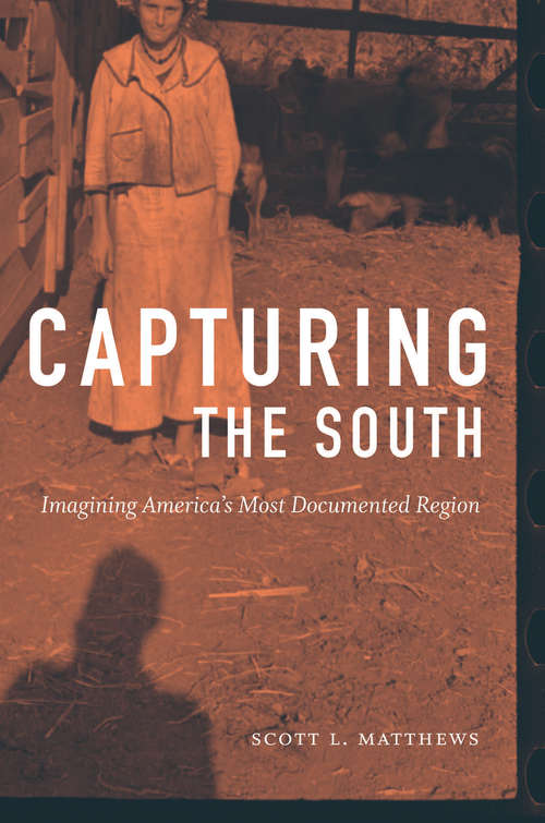 Book cover of Capturing the South: Imagining America's Most Documented Region (Documentary Arts and Culture, Published in association with the Center for Documentary Studies at Duke University)
